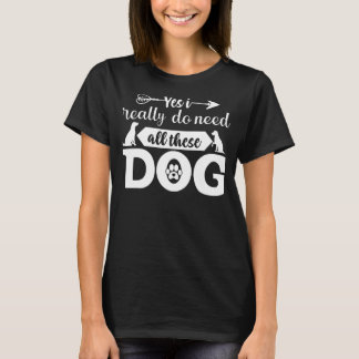 Ja, ik heb echt al die honden nodig t-shirt