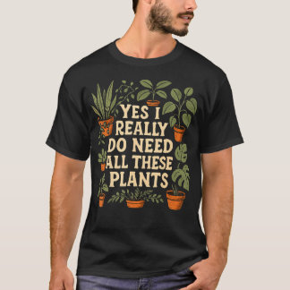 Ja, ik heb echt al die planten nodig Tuinliefhebbe T-shirt