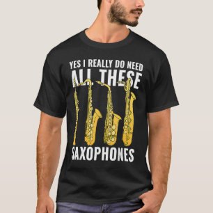 Ja, ik heb echt al die saxofonie-muzikant nodig t-shirt