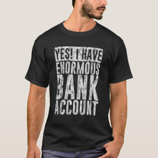 Ja, ik heb een enorme bankrekening — t-shirt