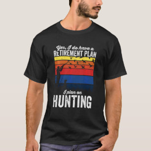 Ja, ik heb een pensioenplan voor de vogeljacht. t-shirt