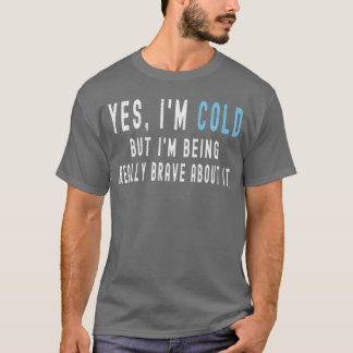 Ja, ik heb het koud, maar ik ben er echt dapper ov t-shirt