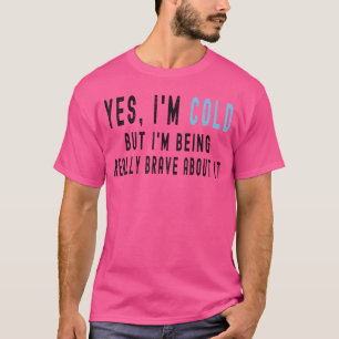 Ja, ik heb het koud, maar ik ben er echt dapper ov t-shirt