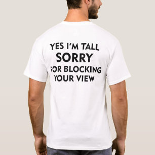JA, IK HEB SORRY VOOR HET BLOKKEREN VAN JE UITZICH T-SHIRT