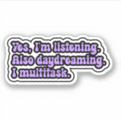 Ja, ik luister. Ook dagdromen. Ik multitask. Sticker (Voorkant)