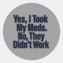 Ja, ik nam mijn medicijnen. Nee, ze werkten niet Ronde Sticker