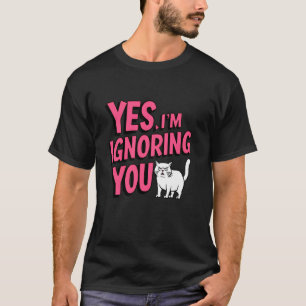 Ja, ik negeer je grappige kat boze vrouw tiener t-shirt