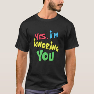 Ja ik negeer je grappige vrouw tieners houding t-shirt