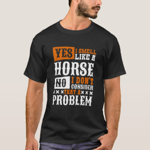 Ja, ik ruik als een paardenpaard. t-shirt
