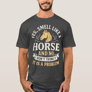 Ja, ik ruik naar een paard Nee, ik denk niet dat h T-shirt