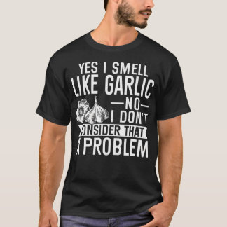 Ja, ik ruik naar knoflook Nee, ik beschouw dat nie T-shirt