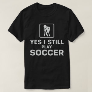 Ja, ik speel nog steeds voetbal t-shirt