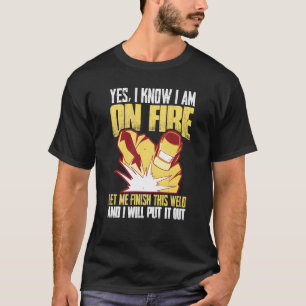 Ja, ik weet dat ik in brand sta, laat me deze Weld T-shirt