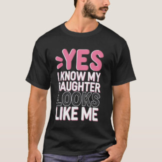 Ja, ik weet dat mijn dochter op mij lijkt t-shirt