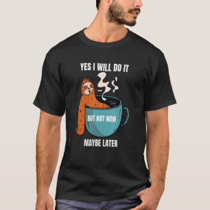 Ja, ik zal het doen, maar niet nu misschien later. t-shirt