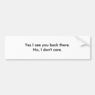 Ja, ik zie je daar. Nee, het kan me niet schelen. Bumpersticker