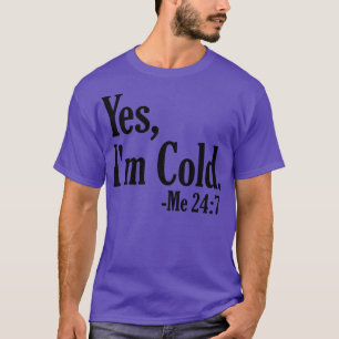Ja Im Cold Me 247 4 T-shirt