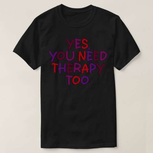 Ja, je hebt ook therapie nodig t-shirt (Design voorkant)