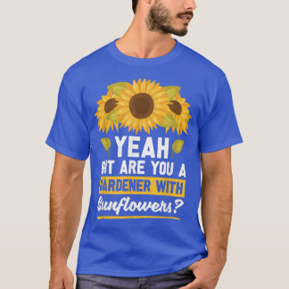 Ja, maar ben je een tuinman met zonnebloemen? t-shirt