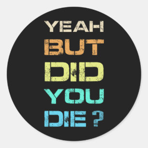 Ja, maar ben je gestorven sarcastische grappige tr ronde sticker