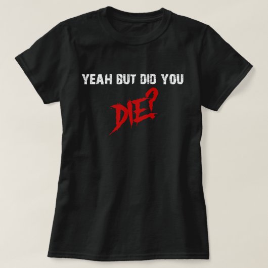 Ja, maar ben je gestorven? t-shirt (Design voorkant)