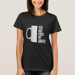 Ja, maar eerst mijn koffie grafisch ontwerp t-shirt