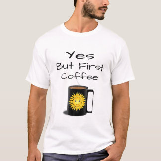Ja, maar eerste koffie t-shirt