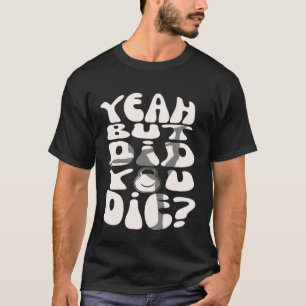 Ja, maar je bent gestorven, maar je bent gestorven t-shirt