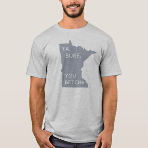 Ja, natuurlijk, jij Betcha - Minnesotan Proud Gr T-shirt