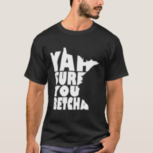 Ja, zeker weten dat je Betcha Minnesota Gezegde T-shirt