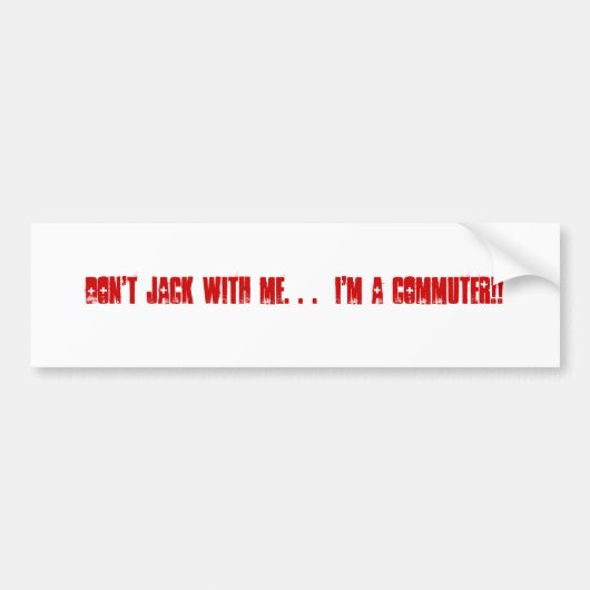 Jack niet met mij. . . Ik ben een COMMUTER! Bumpersticker (Voorkant)