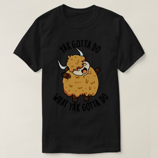 Jak moet doen wat Jak Gotta Do Puns 1 T-shirt (Design voorkant)