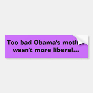 Jammer dat Obama's moeder niet liberaler was... Bumpersticker
