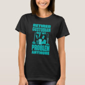 Janitor Not My Problem Anymore Retired Custodian 1 T-shirt (Voorkant)