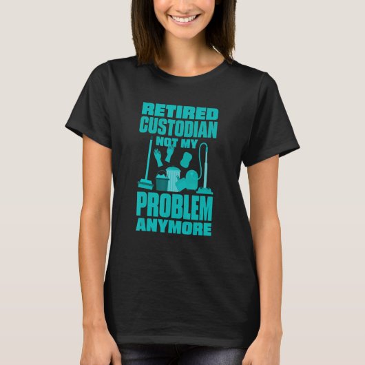 Janitor Not My Problem Anymore Retired Custodian 1 T-shirt (Voorkant)