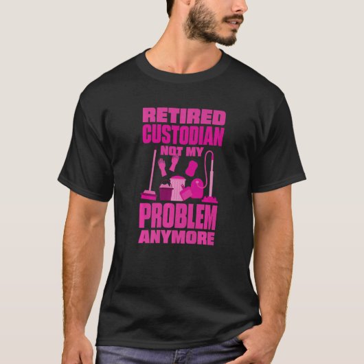 Janitor Not My Problem Anymore Retired Custodian   T-shirt (Voorkant)