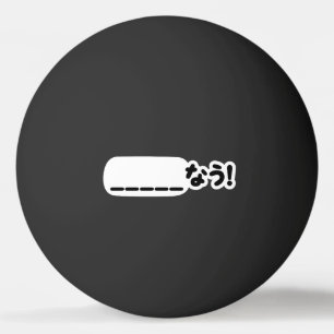 Japans Nu _____なう! NAU (vul de lege punten in) Pingpongbal