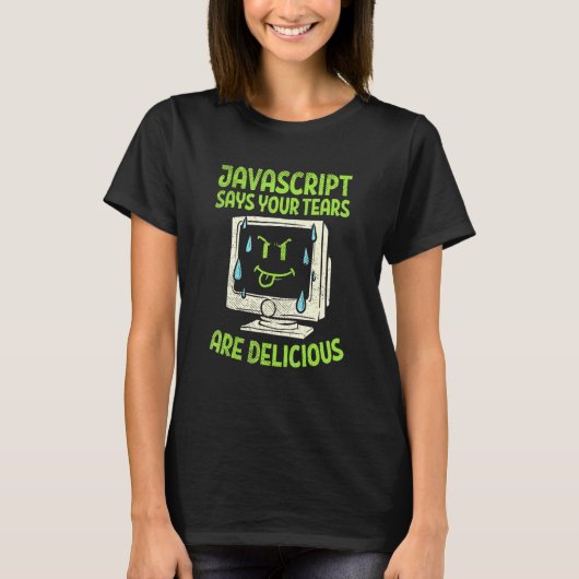 Javascript zegt dat je tranen heerlijk zijn t-shirt (Voorkant)