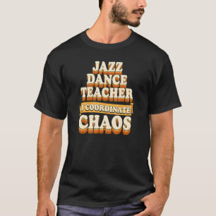 Jazz Dance Teacher I Coordinate Chaos T-shirt