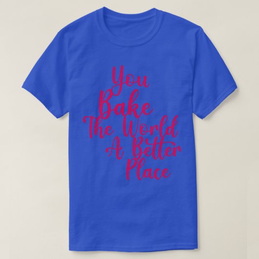 Je bakt de wereld een betere plek 3 t-shirt (Design voorkant)