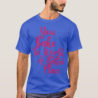 Je bakt de wereld een betere plek 3 t-shirt