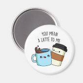 Je bedoelt een latte voor mij grappige koffie-pun magneet (Voorkant / Achterkant)