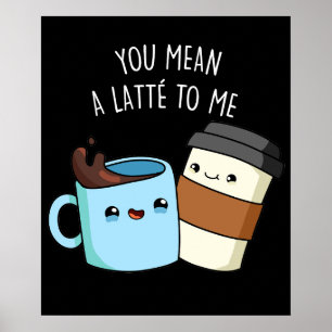 Je bedoelt een latte voor mij grappige koffie pun  poster