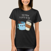Je bedoelt een latte voor mij grappige koffie pun  t-shirt (Voorkant)