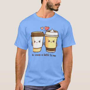 Je bedoelt een Latte voor mij Valentijnsdag Pun T-shirt