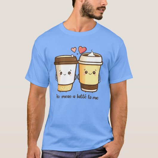 Je bedoelt een Latte voor mij Valentijnsdag Pun T-shirt (Voorkant)