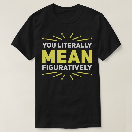 Je bedoelt letterlijk figuratief t-shirt (Design voorkant)