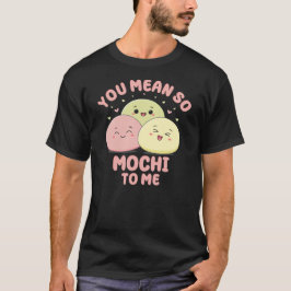 Je bedoelt zo Mochi voor mij Schattigee Kawaii Azi T-shirt