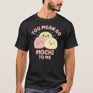 Je bedoelt zo Mochi voor mij Schattigee Kawaii Azi T-shirt
