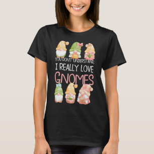 Je begrijpt niet dat ik van kabouters hou t-shirt